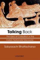 Talking Back: The Idea of Civilization in the Indian Nationalist Discourse B00RP6NC9S Book Cover