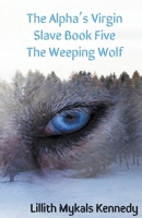 The Alpha's Virgin Slave Book 5 The Weeping Wolf B09SNTSR18 Book Cover