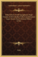 Della Liberta E Dell Eguaglianza Degli Uomini, E Dei Cittadini Colle Considerazioni Sopra Alcuni Nuovi Dommi Politici (1793) 1274038952 Book Cover