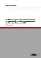 Die Bilanzierung finanzieller Verbindlichkeiten im Bankensektor - Eine kritische Betrachtung der fair value Option nach IFRS 3656126844 Book Cover