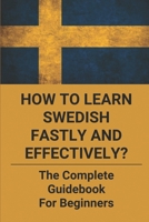 How To Learn Swedish Fastly And Effectively?: The Complete Guidebook For Beginners: Swedish Grammar Basics B096XD23JL Book Cover