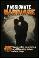 Passionate Marriage: 45 Secrets for Improving and Keeping Alive a Marriage 1523989599 Book Cover