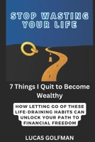 STOP WASTING YOUR LIFE: How Letting Go of These Life-Draining Habits Can Unlock Your Path to Financial Freedom ("The Millionaire Mindset Series") B0DXQ25LJF Book Cover
