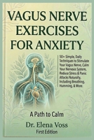 VAGUS NERVE EXERCISE-S FOR ANXIETY: 50+ Simple Daily Techniques to Stimulate Your Vagus Nerve, Calm Your Nervous System, Reduce Stress & Panic Attacks ... Breathing, Humming, Cold Exposure & More B0GXDT1YGW Book Cover