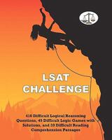 LSAT Challenge: 410 Difficult Logical Reasoning Questions, 49 Difficult Logic Games with Solutions, and 20 Difficult Reading Comprehension Passages 1453899731 Book Cover