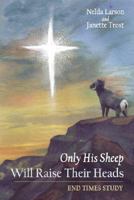 Only His Sheep Will Raise Their Heads: End Times Study 1434344983 Book Cover