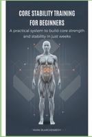 CORE STABILITY TRAINING FOR BEGINNERS: A practical system to build core strength and stability in just weeks B0GMQHXCQS Book Cover