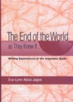 The End of the World as They Knew It: Writing Experiences in the Argentine South 1611482976 Book Cover