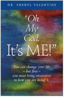 Oh My God: It's Me! You Can Change Your Life -- but First -- You Must Bring Awareness to How You Are Living It 0973670584 Book Cover