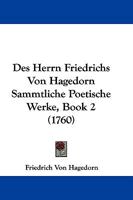 Des Herrn Friedrichs Von Hagedorn Sammtliche Poetische Werke, Book 2 (1760) 1166030504 Book Cover