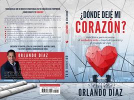 ¿Dónde dejé mi corazón?: Guía básica para encontrar el verdadero éxito a través del carácter y propósito de la vida 1732837201 Book Cover
