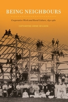 Being Neighbours: Cooperative Work and Rural Culture, 1830–1960 0228014735 Book Cover