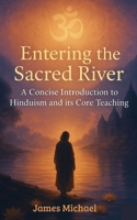 Entering the Sacred River: A Concise Introduction to Hinduism and its Core Teaching (The Awaken Heart) B0F9V9XQDB Book Cover