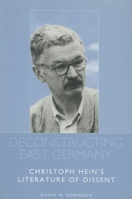 Deconstructing East Germany: Christoph Hein's Literature of Dissent (Studies in German Literature Linguistics and Culture) 1571131639 Book Cover