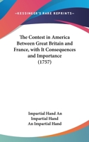 The Contest In America Between Great Britain And France, With It Consequences And Importance 0548665362 Book Cover