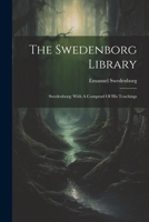 The Swedenborg Library: Swedenborg: With a Compend of His Teachings 1021866407 Book Cover