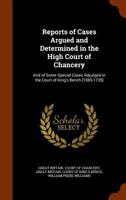 Reports of Cases Argued and Determined in the High Court of Chancery: And of Some Special Cases Adjudged in the Court of King's Bench [1695-1735] 1358797706 Book Cover