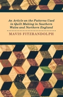 An Article on the Patterns Used in Quilt Making in Southern Wales and Northern England 1446542262 Book Cover
