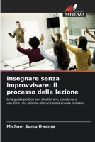 Insegnare senza improvvisare: il processo della lezione (Italian Edition) 6209991017 Book Cover
