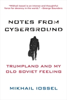 Notes from Cyberground: Trumpland and My Old Soviet Feeling 0999541609 Book Cover