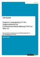 Negative Campaigning 2.0. Der Negativit�tstrend im US-Pr�sidentschaftswahlkampf 2012 im Web 2.0: Eine quantitative Inhaltsanalyse der Wahlkampfinhalte im Microblogging-Kanal Twitter 3954256789 Book Cover