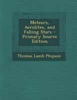 Meteors, Aerolites, and Falling Stars - Primary Source Edition B0BQTCZMWW Book Cover