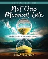 Not One Moment Late Women's Bible Study Participant Workbook: Trusting God’s Timing for Your Life (A Bible Study On Deborah) 1791040497 Book Cover