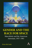 Gender and the Race for Space: Masculinity and the American Astronaut, 1957-1983 1839987170 Book Cover