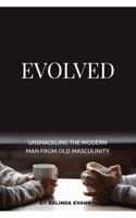 EVOLVED: Unshackling The Modern Man From Old Masculinity (The Unwritten Series: Healing, Transformation & Authentic Living) 064860781X Book Cover
