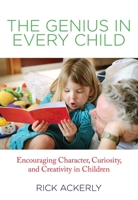 The Genius in Every Child: Encouraging Character, Curiosity, and Creativity in Children 0762780835 Book Cover
