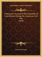 A Historical Account of the Neutrality of Great Britain During the American Civil War [electronic Resource] 1240035896 Book Cover