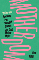 Motherdom: Breaking Free of Bad Science and Good Mother Myths 1804297534 Book Cover