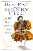 How Fat Was Henry VIII?: And 101 Other Questions on Royal History 0750966262 Book Cover