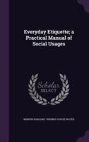 Everyday Etiquette; A Practical Manual of Social Usages 1357081901 Book Cover