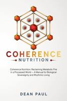 Coherence Nutrition: Reclaiming Metabolic Fire in a Processed World - A Manual for Biological Sovereignty and Rhythmic Living B0G21H1GYW Book Cover