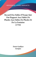 Recueil Des Fables D'Esope Qui Ont Rapport Aux Fables De Phedre Aux Fables De Phedre Et De La Fontaine (1754) 110489727X Book Cover