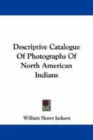 Descriptive Catalogue of Photographs of North American Indians 101586130X Book Cover