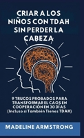 Criar Niños con ADHD Sin Perder la Cabeza: 9 Trucos Probados para Transformar el Caos en Cooperación en 30 Días (Incluso si También Tienes ADHD) (Spanish Edition) B0GPHJGCW8 Book Cover