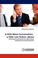 A little More Conversation, a little Less Action, please: Rethinking learning games for organisational development and adult education 3838355288 Book Cover