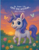 Be Brave like: Coen the Unicorn B0F6M1WZDW Book Cover