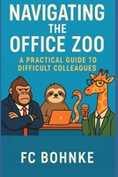 Navigating the Office Zoo: A Practical Guide to Difficult Colleagues B0F79K7YLB Book Cover