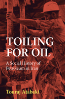 Toiling for Oil: A Social History of Petroleum in Iran 1108845878 Book Cover