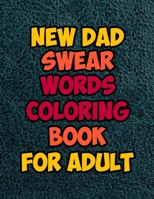New Dad Swear Words Coloring Book For Adult: Awesome Motivating Funny & Sweary Adult Coloring Book for New Dad for Stress Relief, Relaxation & ... coloring book. Turn your stress into success! B08W7DWZ3Q Book Cover