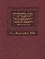 Encyclop Disches W Rterbuch Der Kritischen Philosophie: Oder, Versuch Einer Fasslichen Und Vollst Ndigen Erkl Rung Der in Kants Kritischen Und Dogmati 1288171781 Book Cover