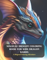 Magical Dragon Coloring Book for Kids Dragon Babies: A Magical Coloring Adventure B0CD8VY2TH Book Cover