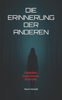 Die Erinnerung der anderen: Gedanken. Experimente. Kontrolle. (German Edition) B0FHWPVNSV Book Cover