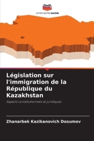 Législation sur l'immigration de la République du Kazakhstan (French Edition) 6139748976 Book Cover