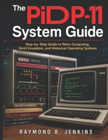 The PiDP-11 System Guide: Step-by-Step Guide to Retro Computing, SimH Emulation, and Historical Operating Systems B0H46QMDHW Book Cover