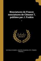 Nonciatures de France; nonciatures de Clément 7, publiées par J. Fraikin: 1 0274862301 Book Cover