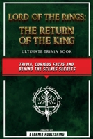 Lord Of The Rings - The Return Of The King Ultimate Trivia Book - Trivia, Curious Facts And Behind The Scenes Secrets: The Return Of The King Ultimate B0CPTKDKSR Book Cover